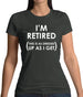 I'm Retired (This Is As Dressed Up As I Get) Womens T-Shirt