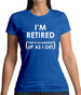 I'm Retired (This Is As Dressed Up As I Get) Womens T-Shirt