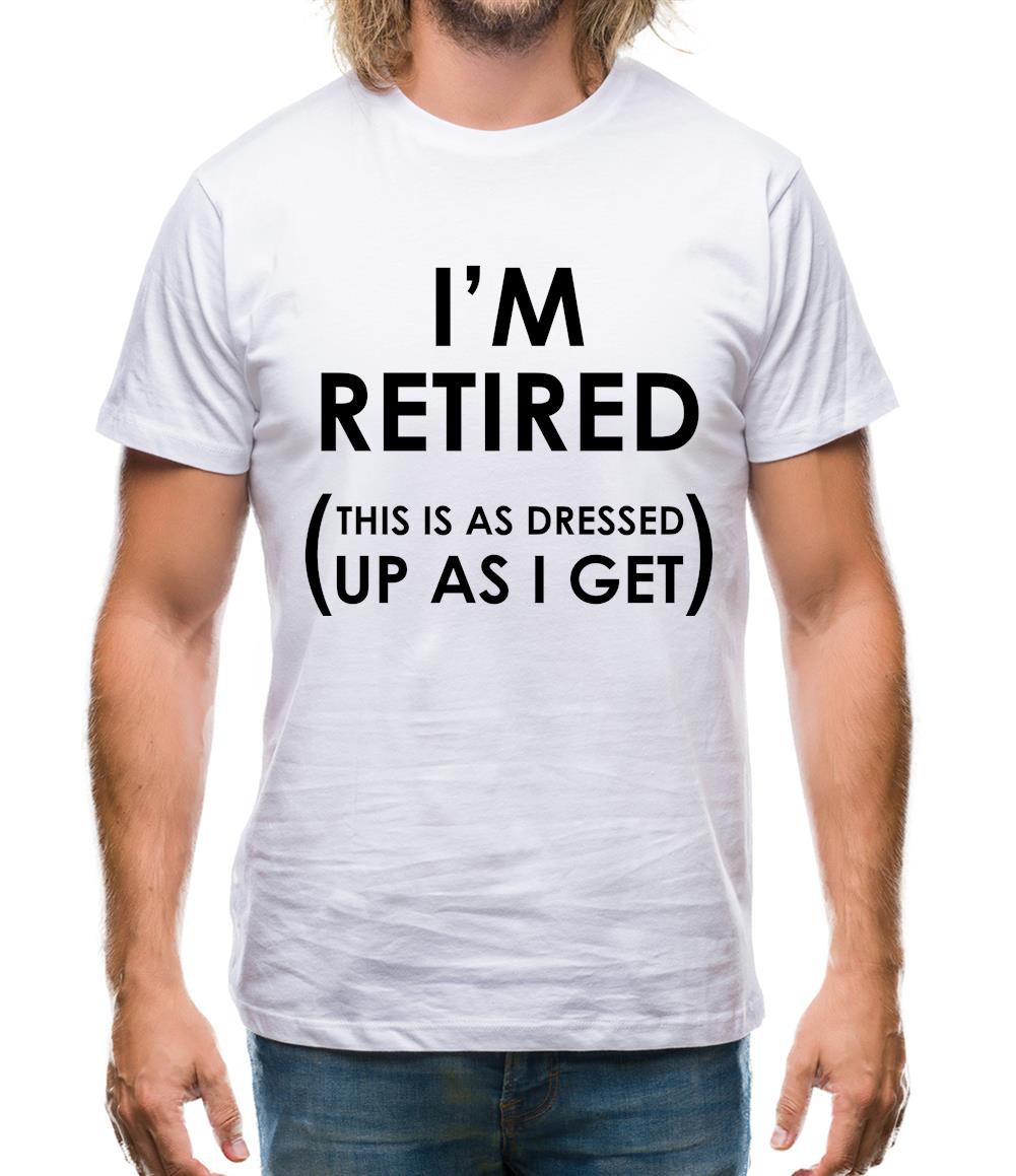 I'm Retired (This Is As Dressed Up As I Get) Mens T-Shirt
