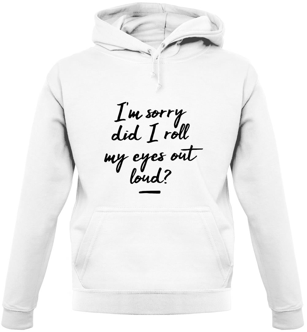 I'm Sorry Did I Roll My Eyes Out Loud Unisex Hoodie