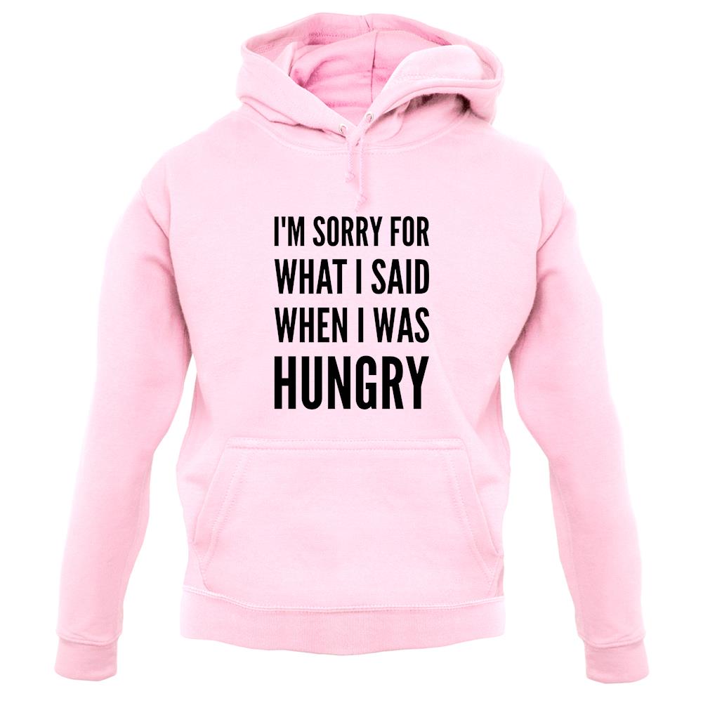 I'm Sorry For What I Said When I Was Hungry unisex hoodie