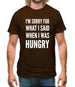 I'm Sorry For What I Said When I Was Hungry Mens T-Shirt