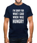 I'm Sorry For What I Said When I Was Hungry Mens T-Shirt