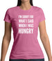 I'm Sorry For What I Said When I Was Hungry Womens T-Shirt