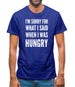 I'm Sorry For What I Said When I Was Hungry Mens T-Shirt