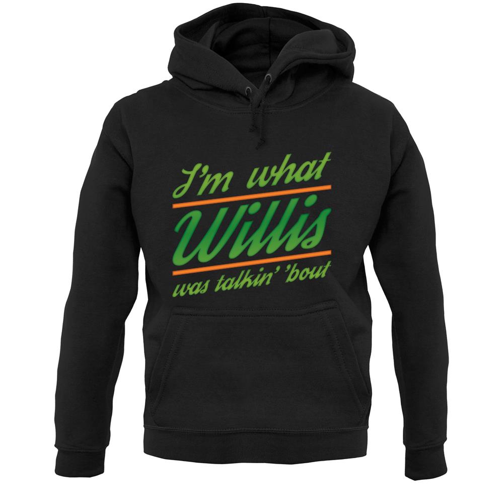 I'm What Willis Was Talking About Unisex Hoodie