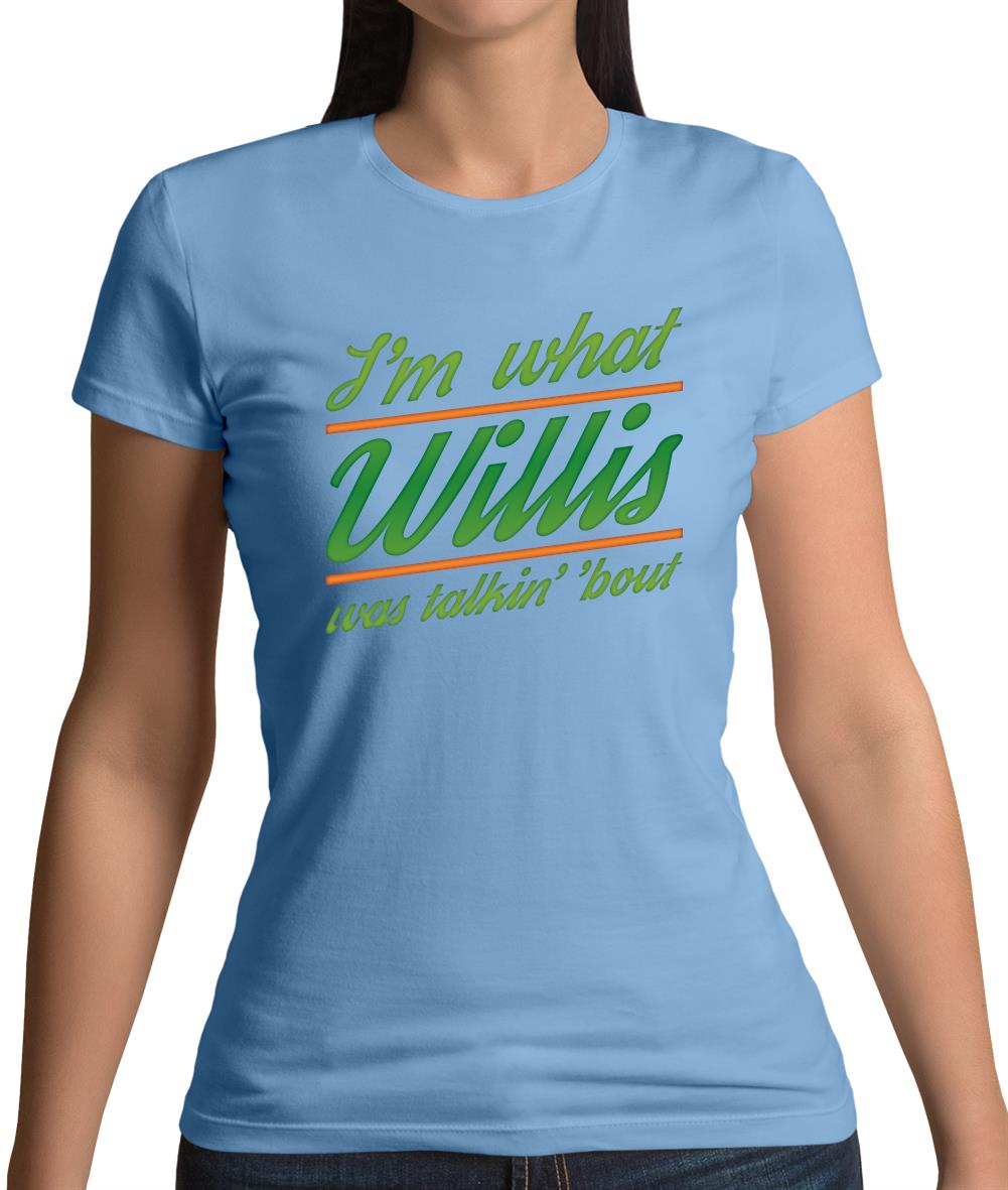 I'm What Willis Was Talking About Womens T-Shirt