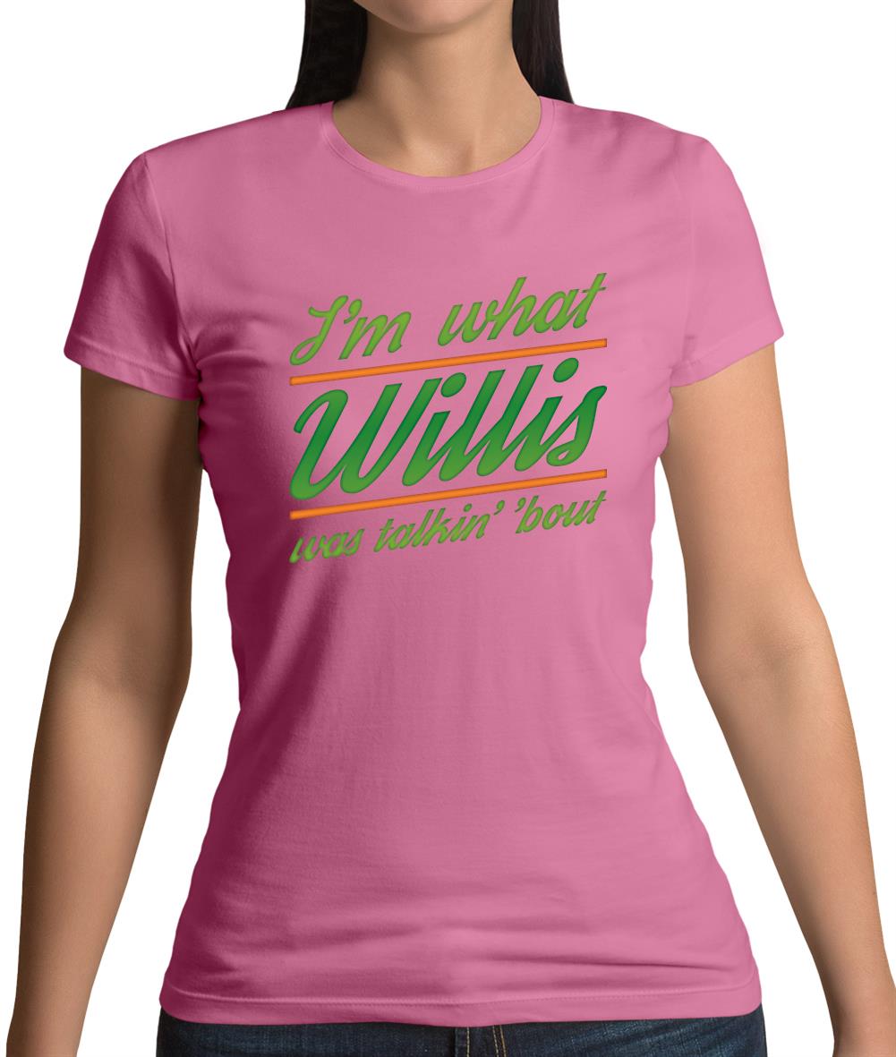 I'm What Willis Was Talking About Womens T-Shirt