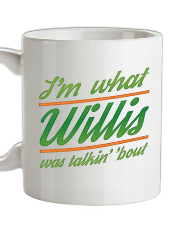 I'm What Willis Was Talking About Ceramic Mug