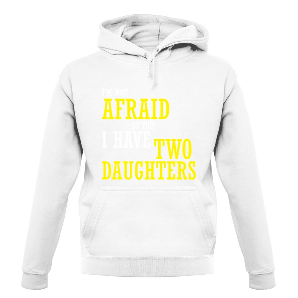 I'm Not Afraid Of You, I Have Two Daughters unisex hoodie