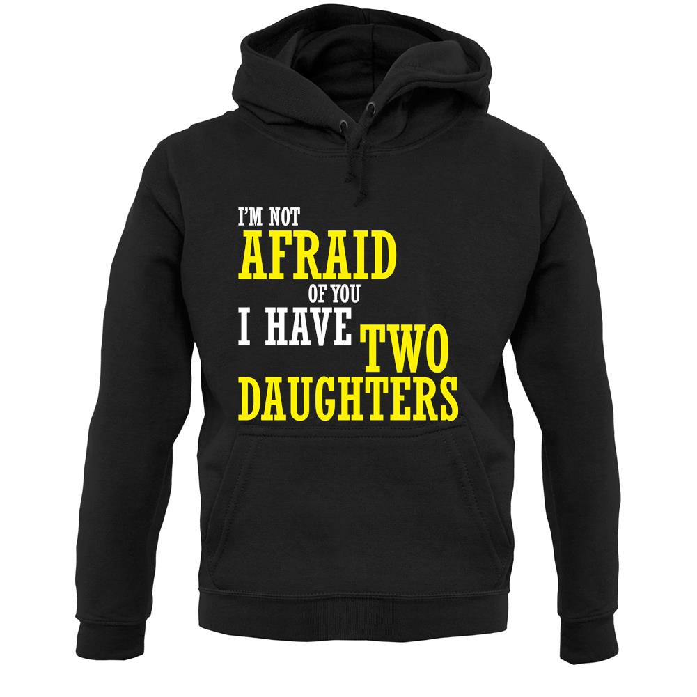 I'm Not Afraid Of You, I Have Two Daughters Unisex Hoodie