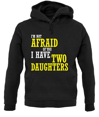 I'm Not Afraid Of You, I Have Two Daughters unisex hoodie