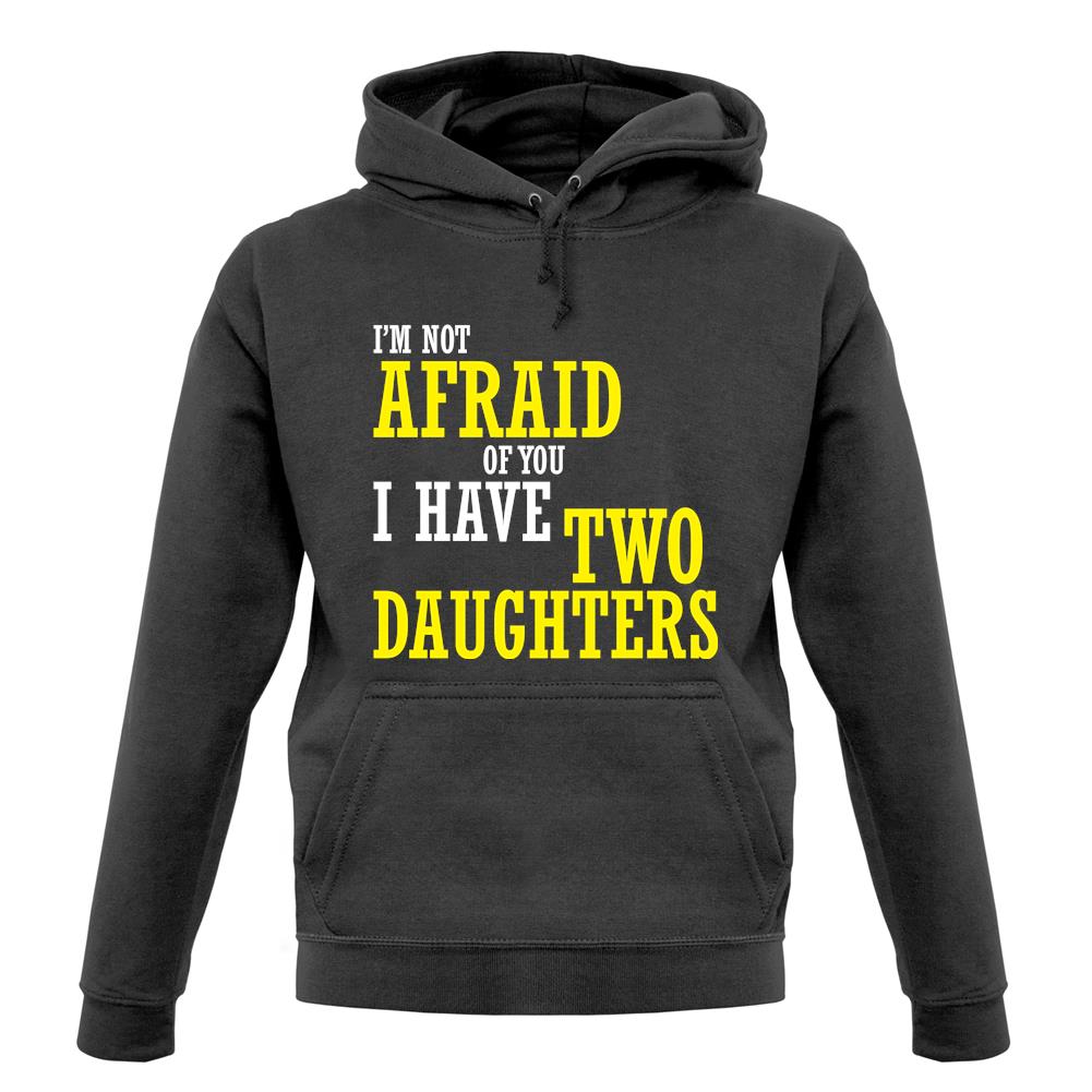 I'm Not Afraid Of You, I Have Two Daughters unisex hoodie