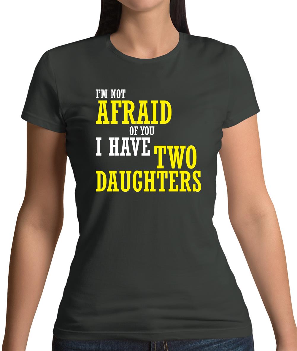 I'm Not Afraid Of You, I Have Two Daughters Womens T-Shirt