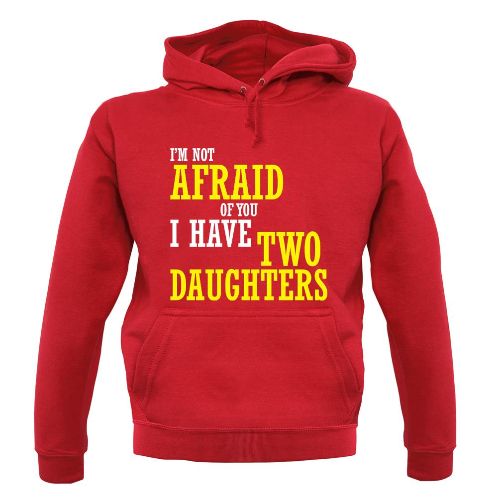 I'm Not Afraid Of You, I Have Two Daughters unisex hoodie