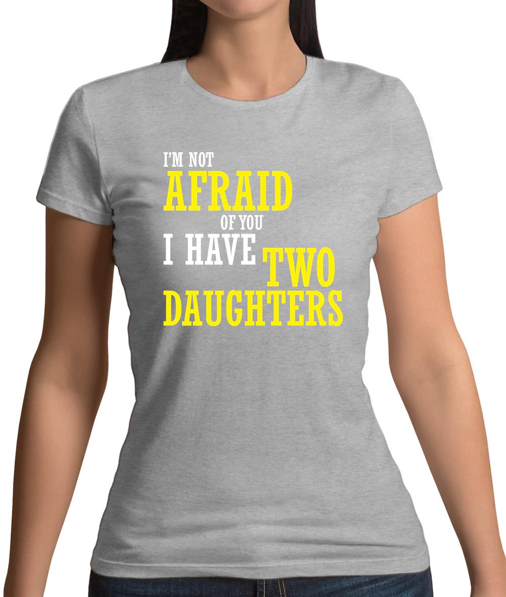 I'm Not Afraid Of You, I Have Two Daughters Womens T-Shirt