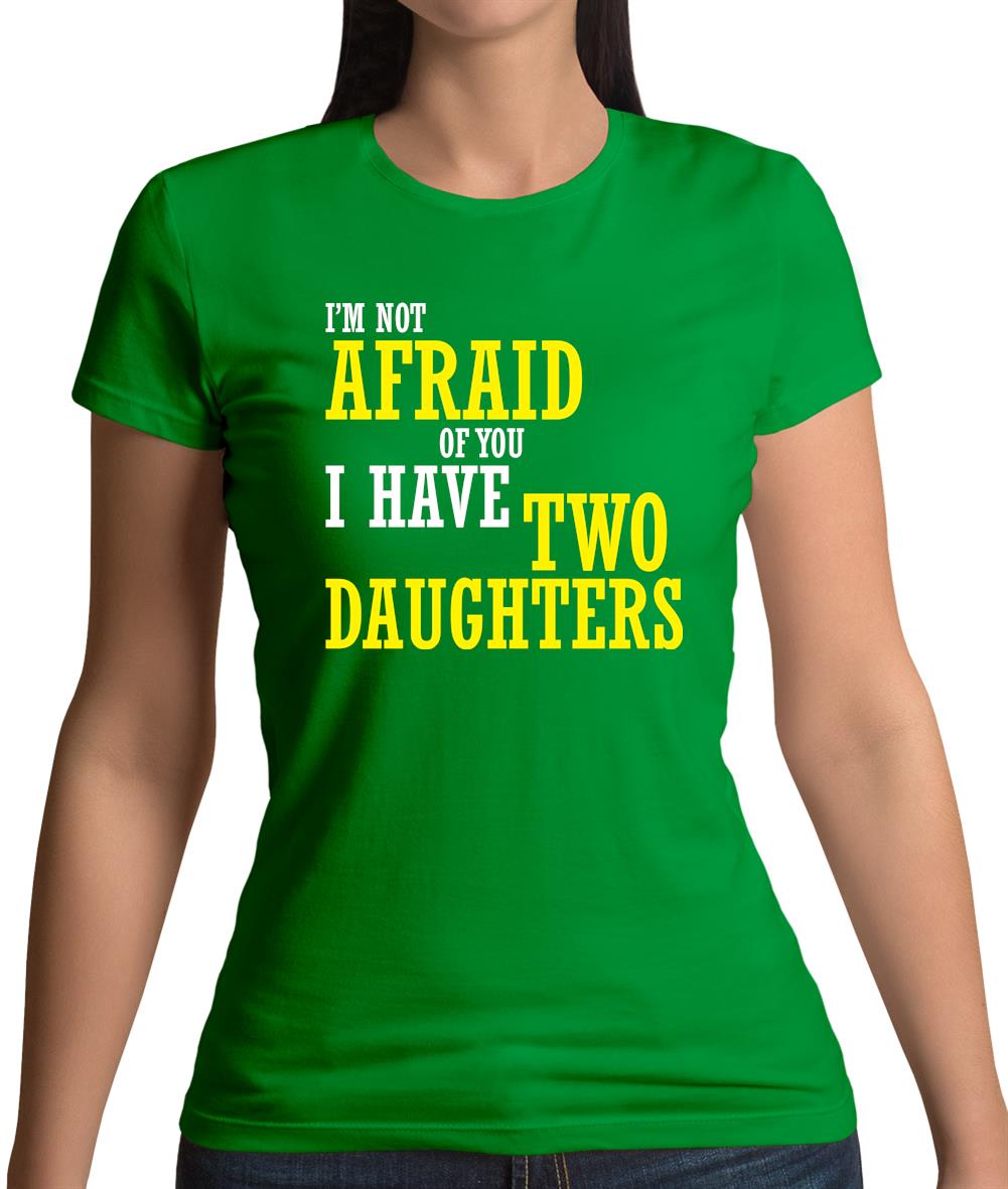 I'm Not Afraid Of You, I Have Two Daughters Womens T-Shirt