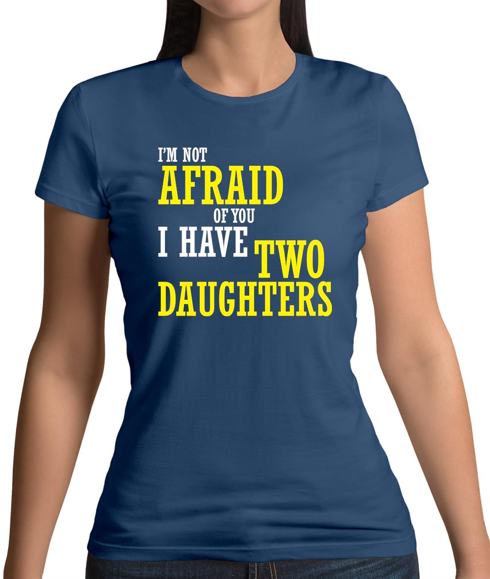 I'm Not Afraid Of You, I Have Two Daughters Womens T-Shirt