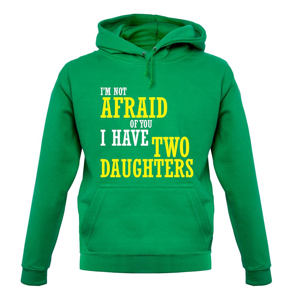 I'm Not Afraid Of You, I Have Two Daughters unisex hoodie