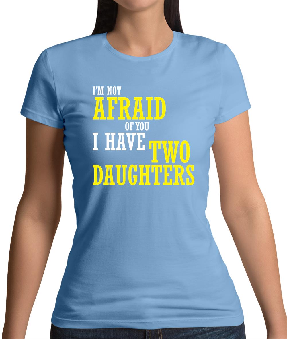 I'm Not Afraid Of You, I Have Two Daughters Womens T-Shirt