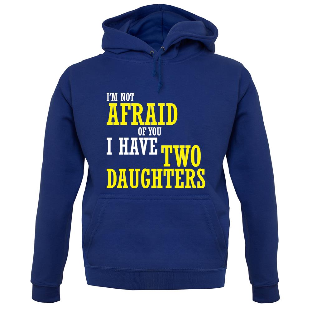 I'm Not Afraid Of You, I Have Two Daughters unisex hoodie