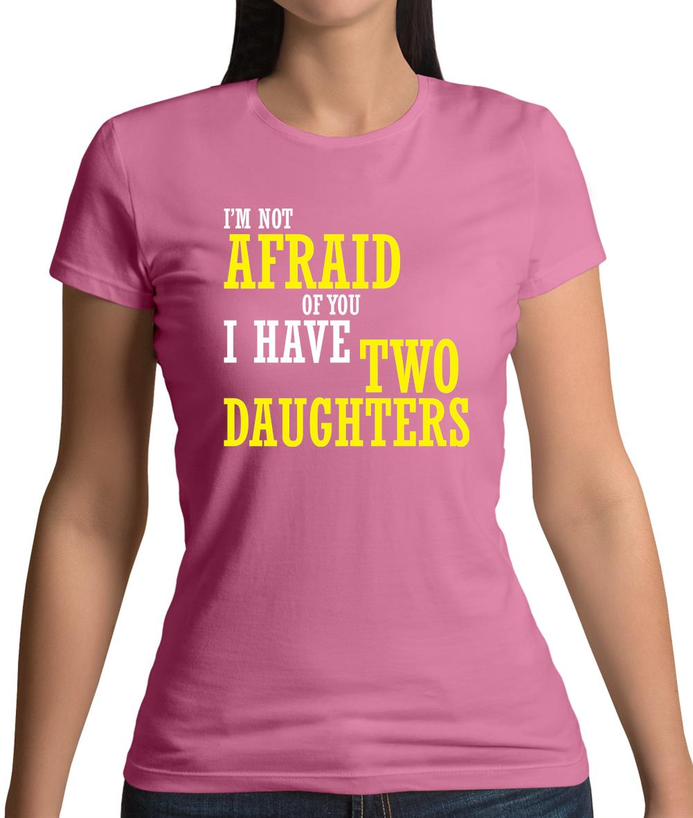 I'm Not Afraid Of You, I Have Two Daughters Womens T-Shirt