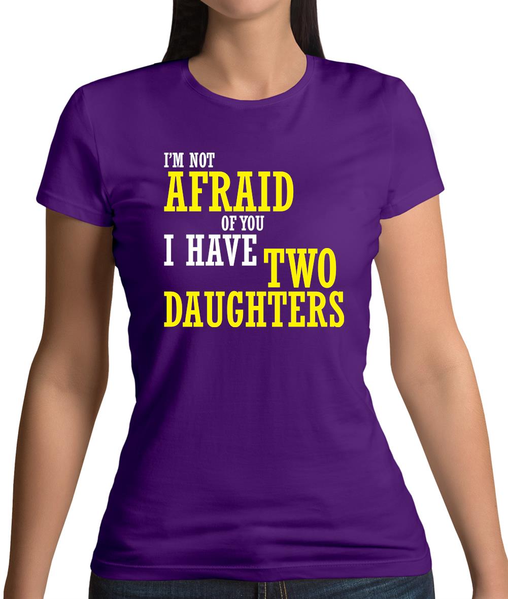 I'm Not Afraid Of You, I Have Two Daughters Womens T-Shirt