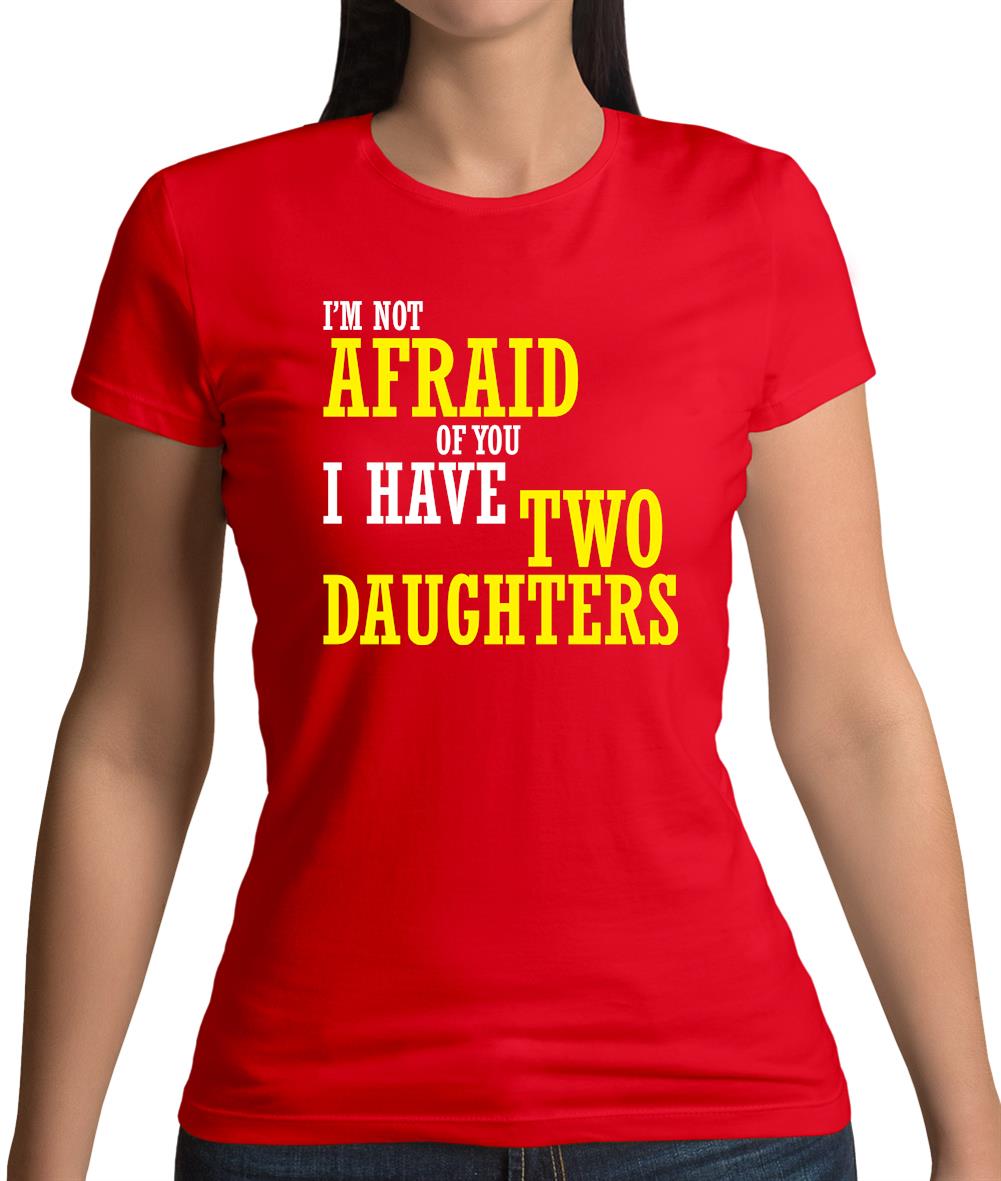 I'm Not Afraid Of You, I Have Two Daughters Womens T-Shirt