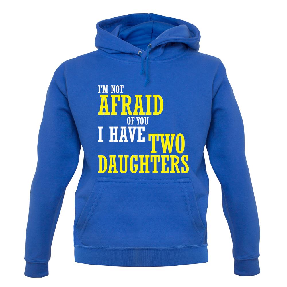 I'm Not Afraid Of You, I Have Two Daughters unisex hoodie