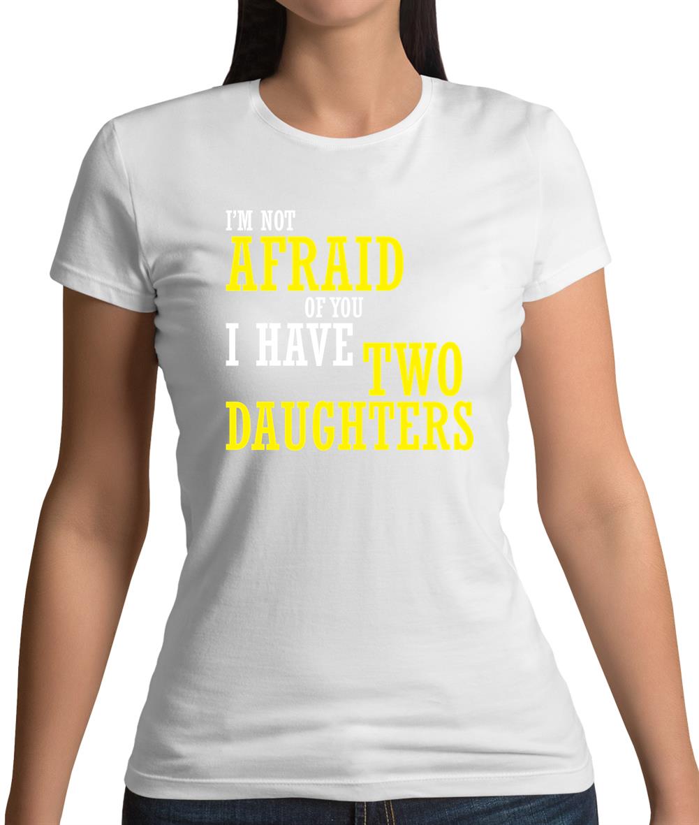 I'm Not Afraid Of You, I Have Two Daughters Womens T-Shirt
