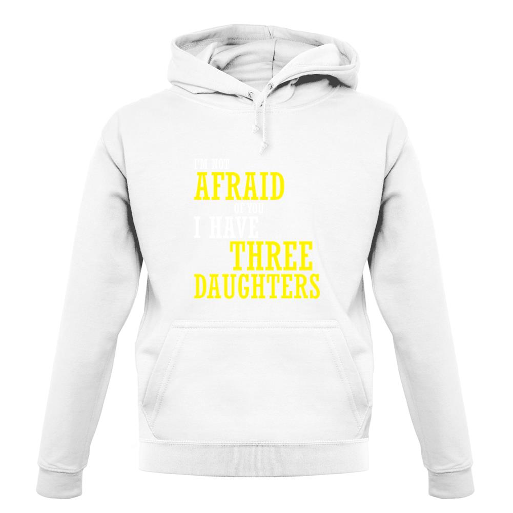 I'm Not Afraid Of You, I Have Three Daughters unisex hoodie