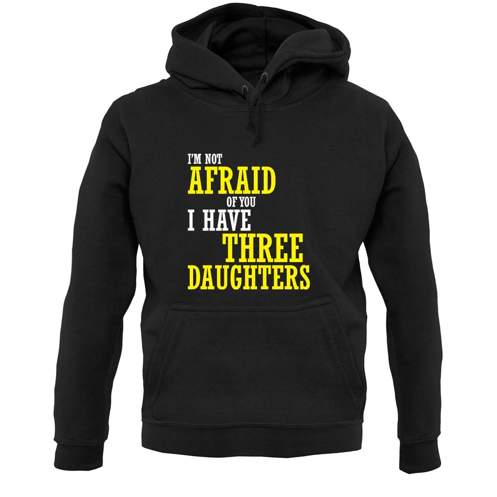 I'm Not Afraid Of You, I Have Three Daughters Unisex Hoodie