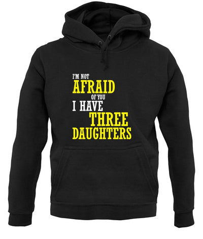 I'm Not Afraid Of You, I Have Three Daughters unisex hoodie