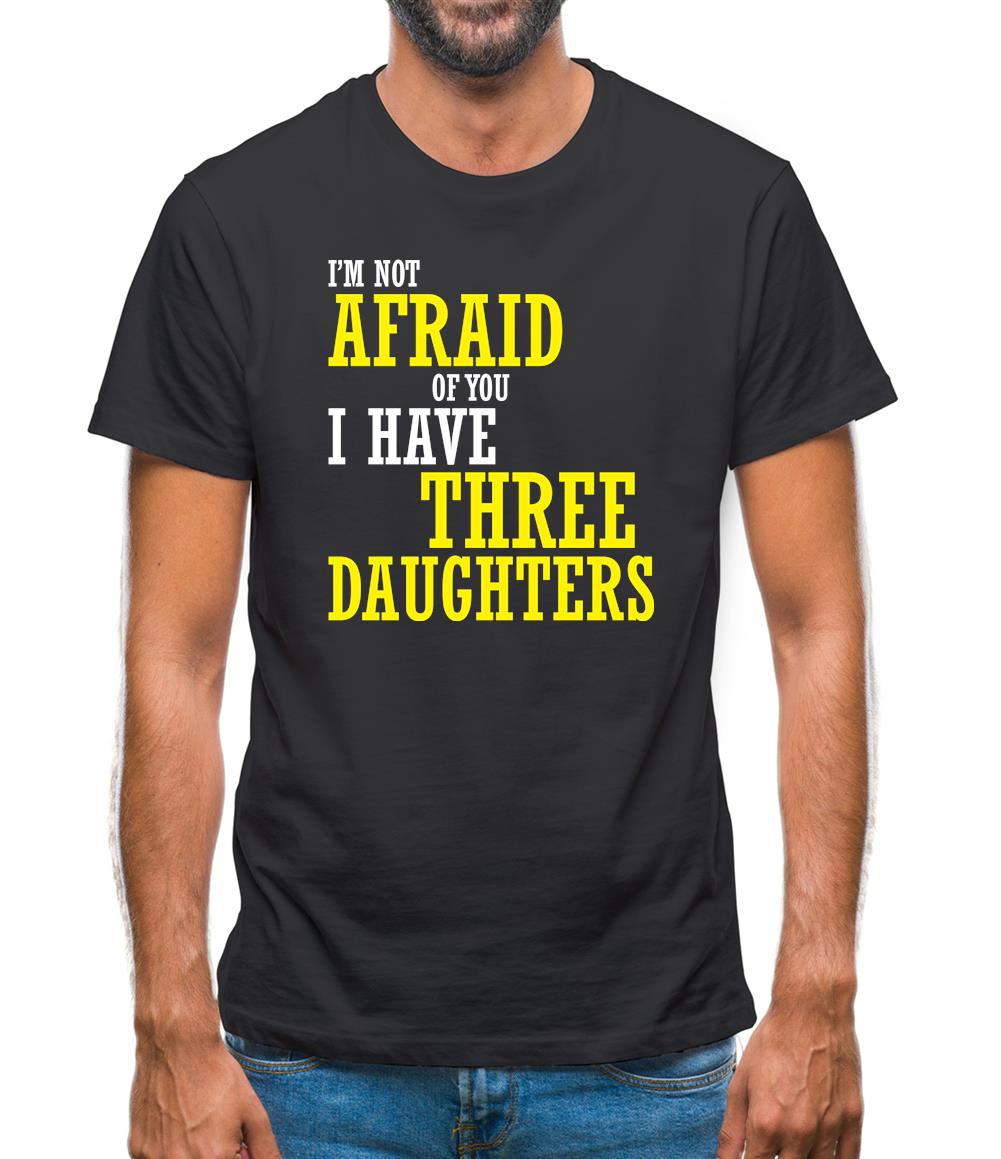 I'm Not Afraid Of You, I Have Three Daughters Mens T-Shirt