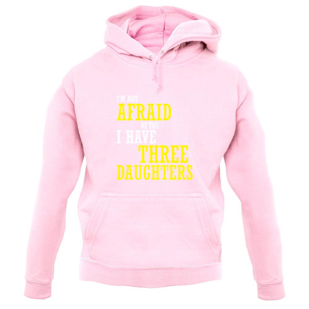 I'm Not Afraid Of You, I Have Three Daughters unisex hoodie