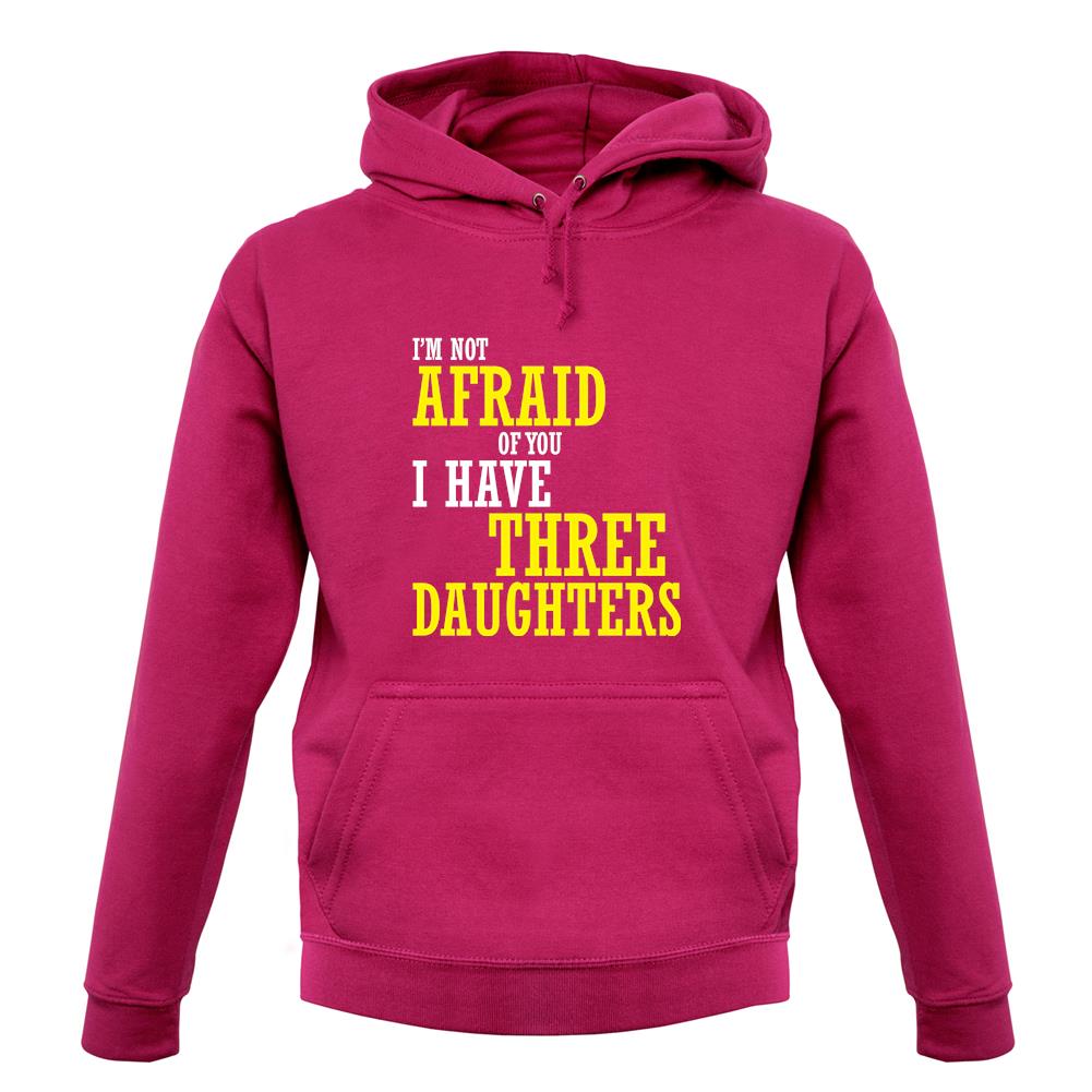 I'm Not Afraid Of You, I Have Three Daughters unisex hoodie