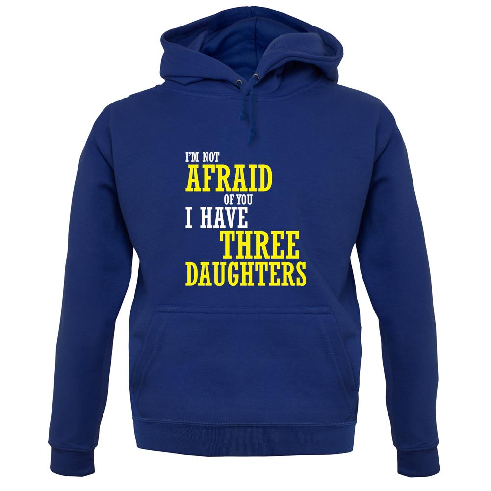 I'm Not Afraid Of You, I Have Three Daughters unisex hoodie