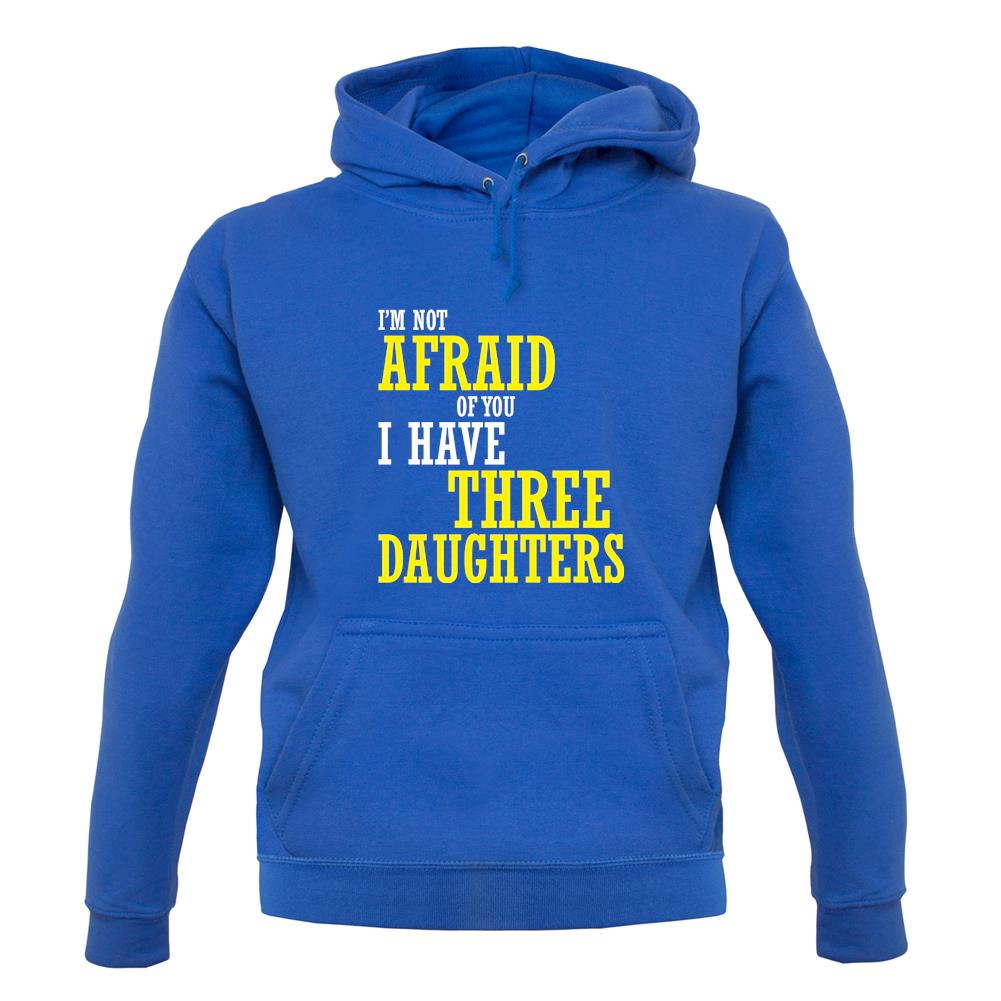 I'm Not Afraid Of You, I Have Three Daughters unisex hoodie