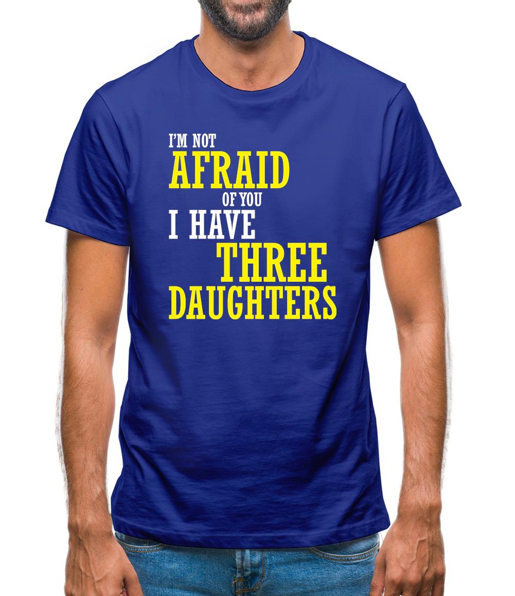 I'm Not Afraid Of You, I Have Three Daughters Mens T-Shirt