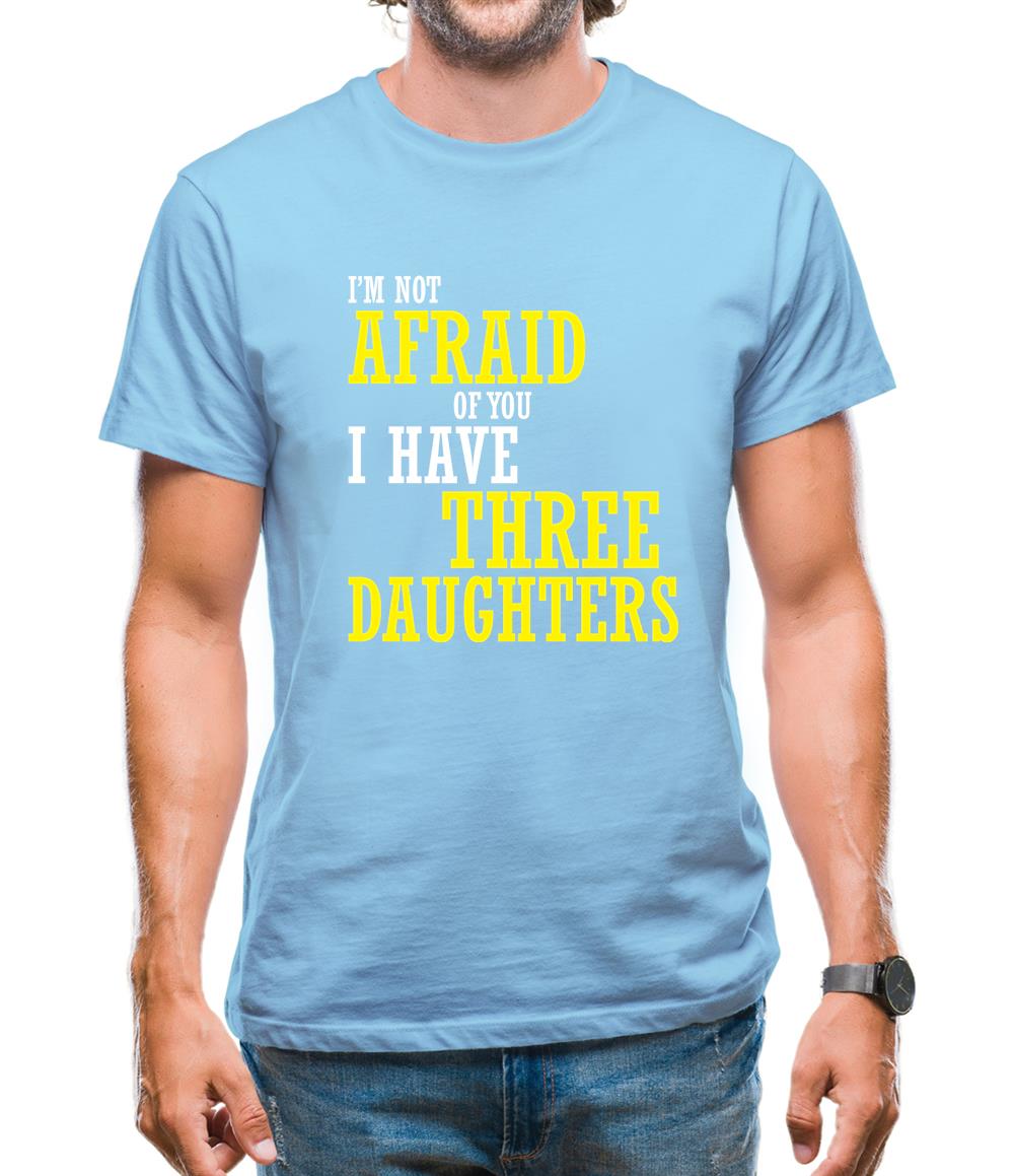 I'm Not Afraid Of You, I Have Three Daughters Mens T-Shirt