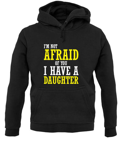 I'm Not Afraid Of You, I Have A Daughter unisex hoodie