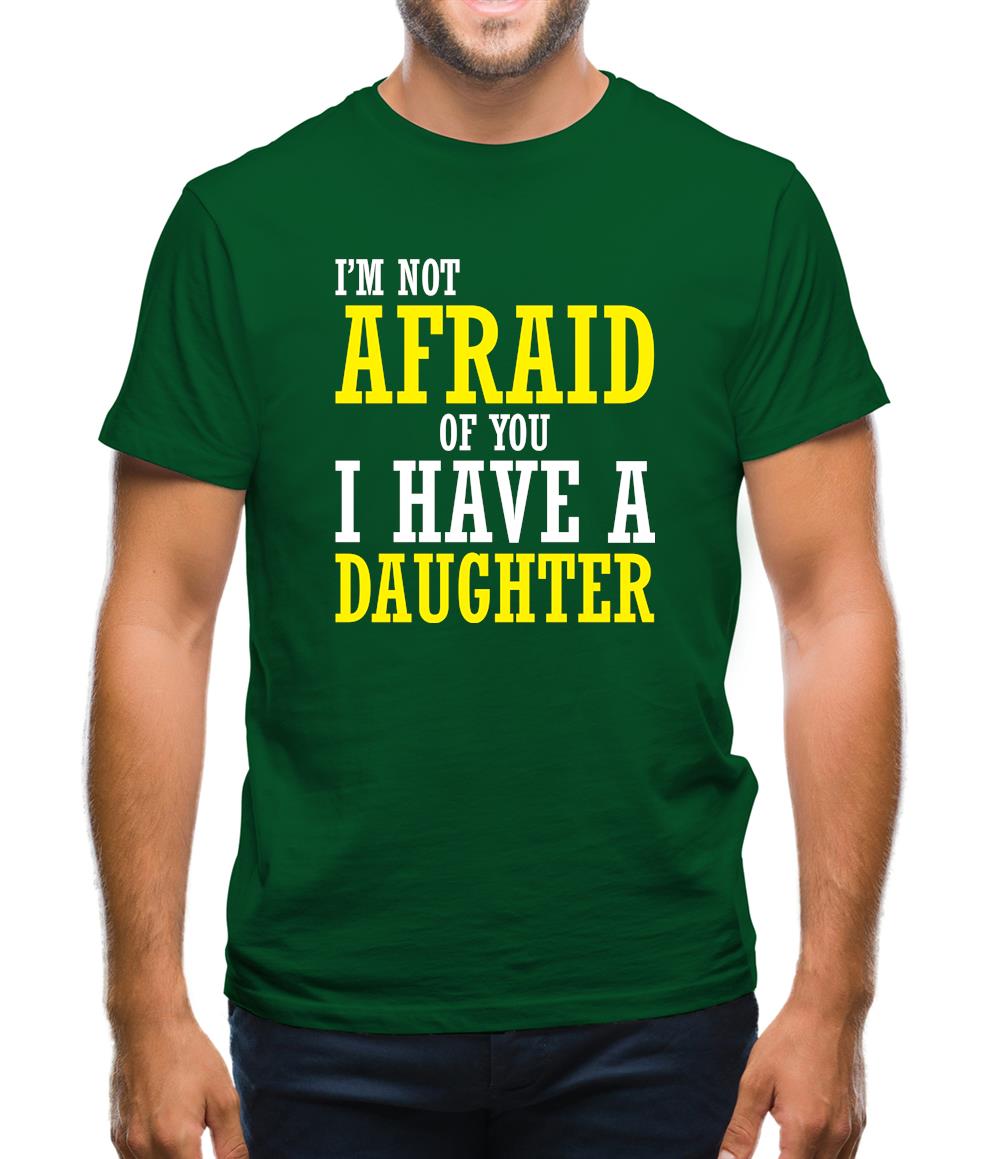 I'm Not Afraid Of You, I Have A Daughter Mens T-Shirt