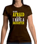 I'm Not Afraid Of You, I Have A Daughter Womens T-Shirt