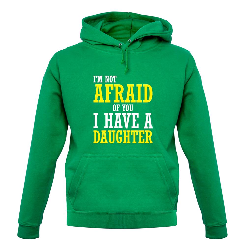 I'm Not Afraid Of You, I Have A Daughter unisex hoodie
