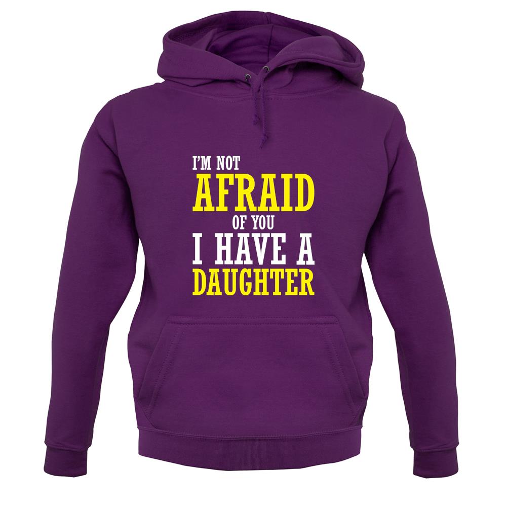 I'm Not Afraid Of You, I Have A Daughter unisex hoodie