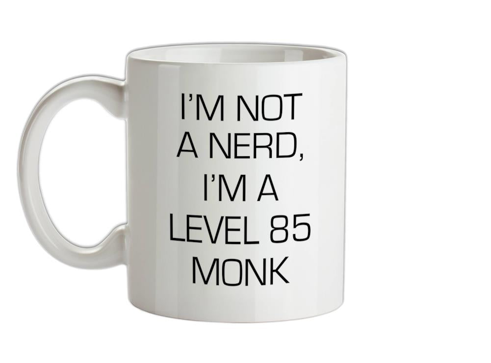 I'm Not A Nerd, I'm A Level 85 Monk Ceramic Mug