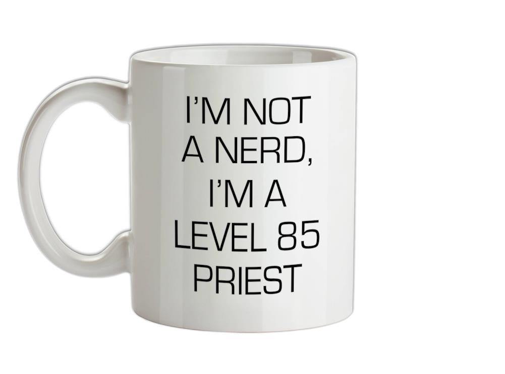 I'm Not A Nerd, I'm A Level 85 Priest Ceramic Mug