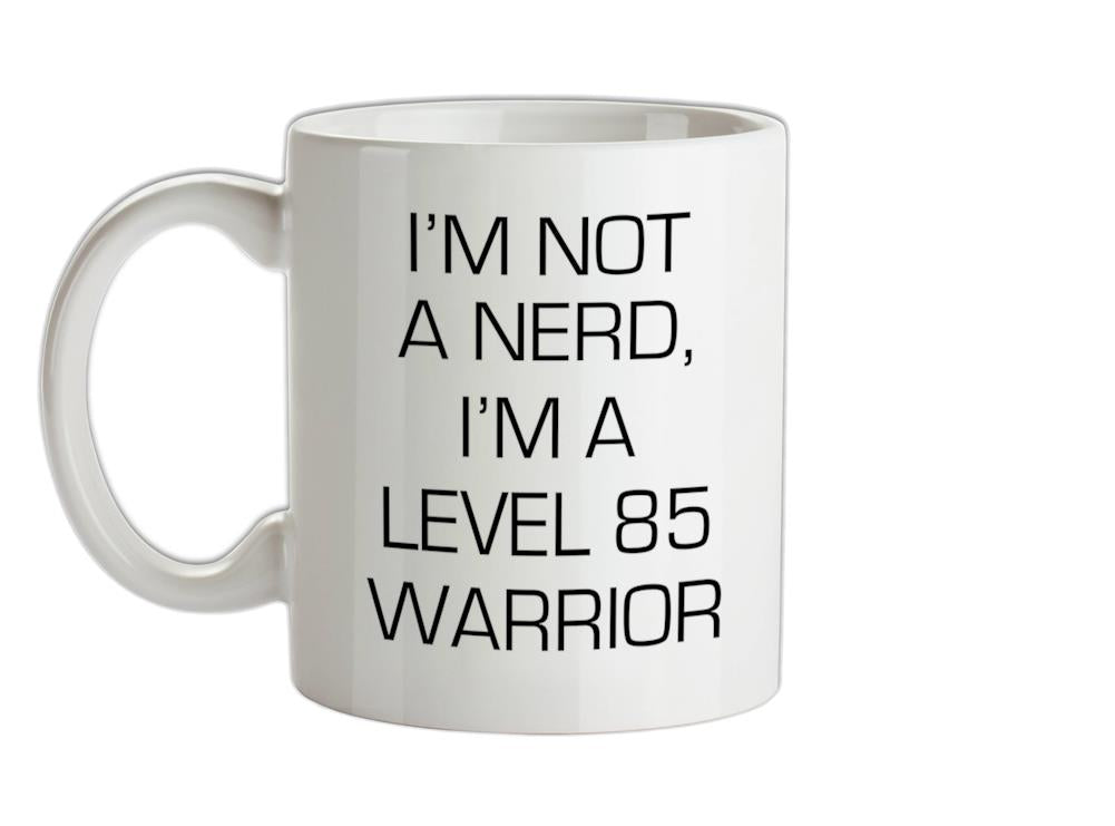 I'm Not A Nerd, I'm A Level 85 Warrior Ceramic Mug