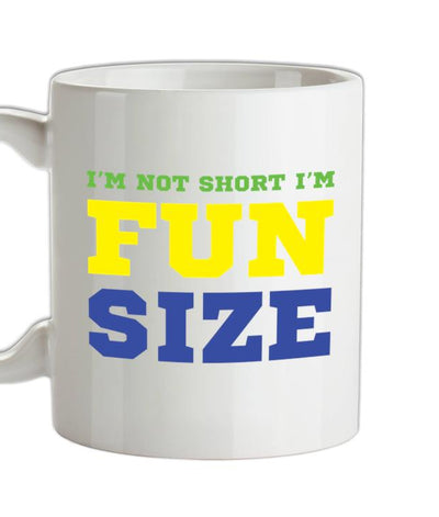 I'm Not Short I'm Fun Size Ceramic Mug