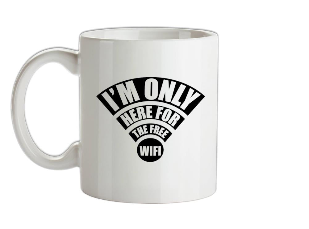 I'm Only Here For The Free Wifi Ceramic Mug